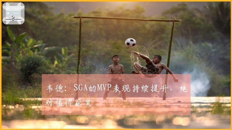 韦德：SGA的MVP表现持续提升，绝对值得获奖